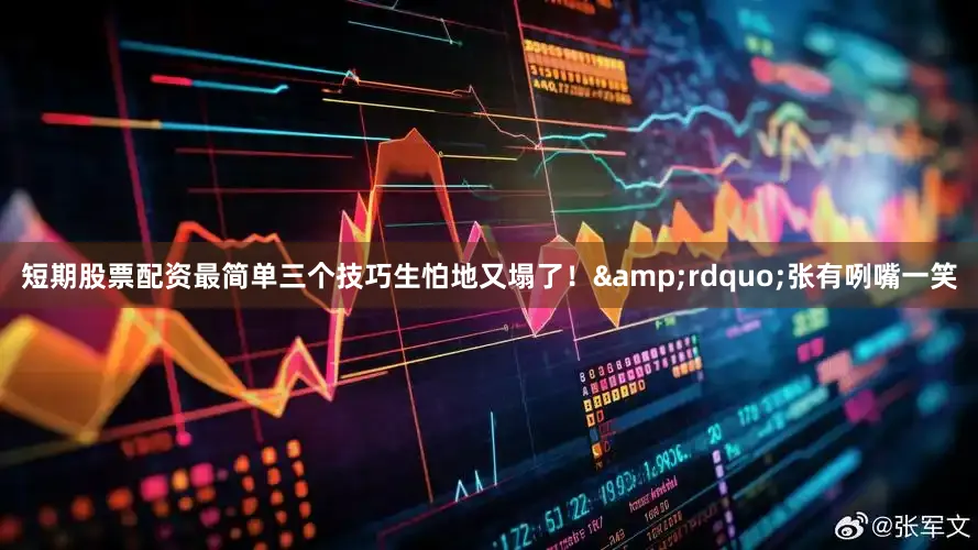 短期股票配资最简单三个技巧生怕地又塌了！&rdquo;张有咧嘴一笑