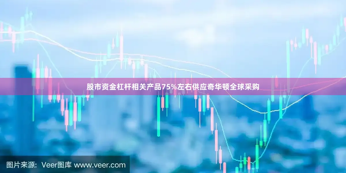 股市资金杠杆相关产品75%左右供应奇华顿全球采购