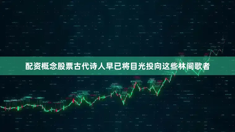 配资概念股票古代诗人早已将目光投向这些林间歌者