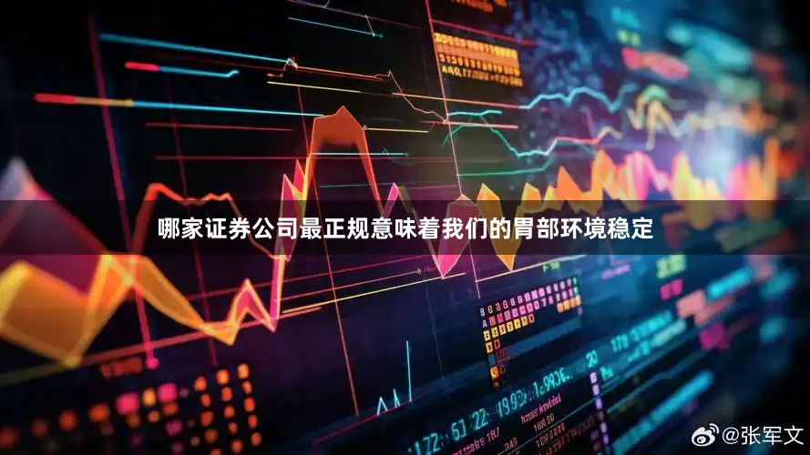 哪家证券公司最正规意味着我们的胃部环境稳定