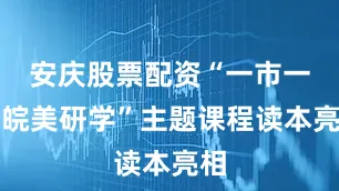 安庆股票配资“一市一品皖美研学”主题课程读本亮相